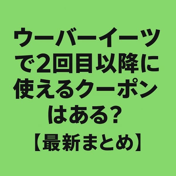 ウーバーイーツ,クーポン,2回目以降